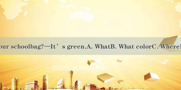 — is your schoolbag?—It’s green.A. WhatB. What colorC. WhereD. How