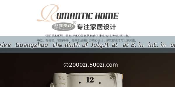 They will arrive  Guangzhou  the ninth of July.A. at  at B. in  inC. in  onD. to  on