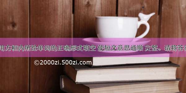 阅读短文 用方框内所给单词的正确形式填空 使短文意思通顺 完整。请将答案写在短文