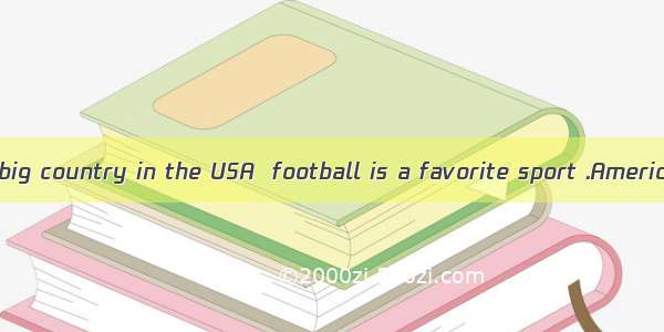 In almost every big country in the USA  football is a favorite sport .American football is