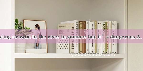 —is very interesting to swim in the river in summer but it’s dangerous.A. ThisB. ThatC. It