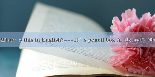 ---What’s this in English?---It’s pencil box.A. aB. anC. theD. /