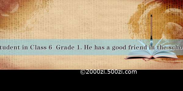 Ling Tao is a student in Class 6  Grade 1. He has a good friend in the school  and his nam