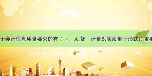 下列各项中 属于会计信息质量要求的有（）。A.货帀计量B.实质重于形式C.重要性D.会计分期