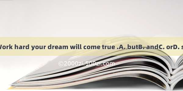 Work hard your dream will come true .A. butB. andC. orD. so