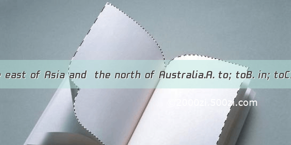 China lies  the east of Asia and  the north of Australia.A. to; toB. in; toC. to; inD. in;