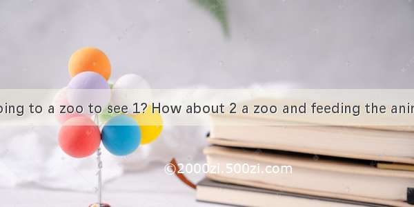 Do you like going to a zoo to see 1? How about 2 a zoo and feeding the animals yourself? I
