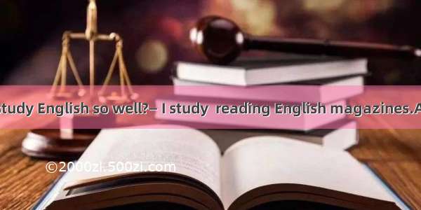 — How do you study English so well?— I study  reading English magazines.A. atB. onC. inD.