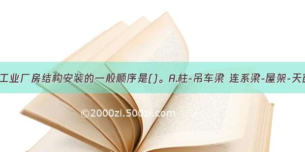 装配式单层工业厂房结构安装的一般顺序是()。A.柱-吊车梁 连系梁-屋架-天窗架-屋面板