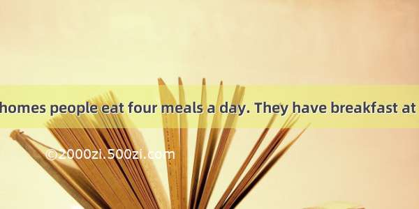 In many English homes people eat four meals a day. They have breakfast at any time from se