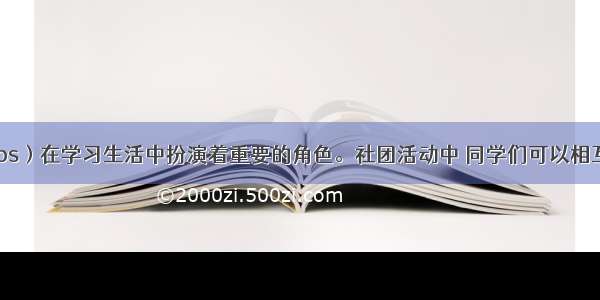 社团（clubs）在学习生活中扮演着重要的角色。社团活动中 同学们可以相互学习 共同