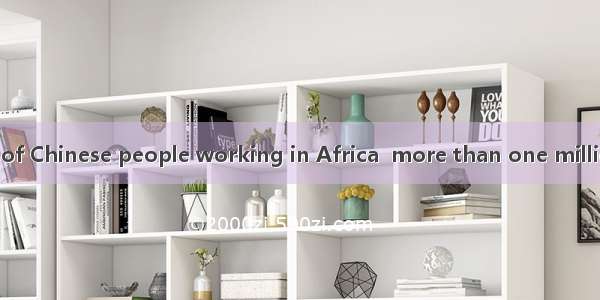 Now the number of Chinese people working in Africa  more than one million.A. isB. areC. wa