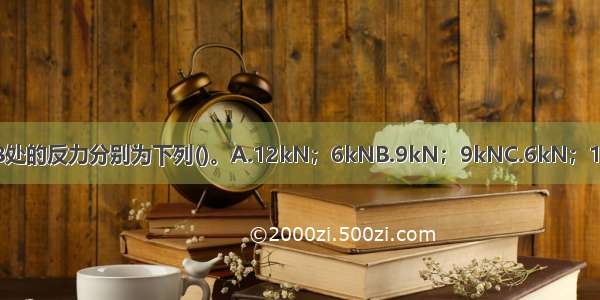 如图所示外伸梁 其支座A B处的反力分别为下列()。A.12kN；6kNB.9kN；9kNC.6kN；12kND.3kN；15kNABCD