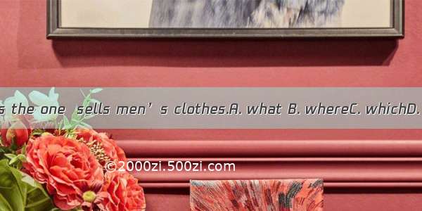 This shop is the one  sells men’s clothes.A. what B. whereC. whichD. in which