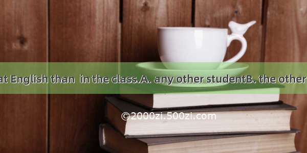 She is better at English than  in the class.A. any other studentB. the other studentC. the