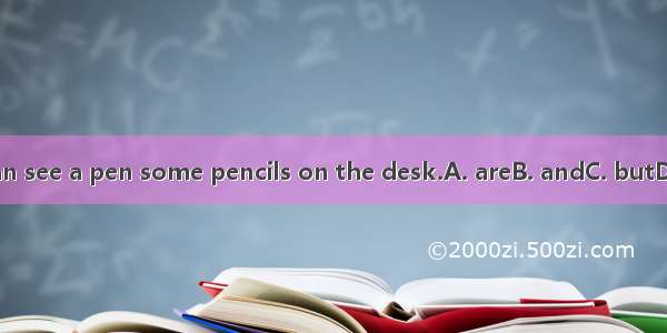 I can see a pen some pencils on the desk.A. areB. andC. butD. to