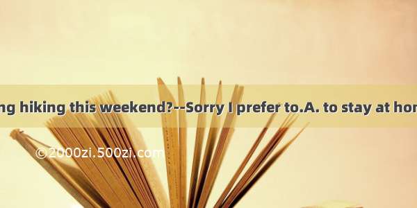 —How about going hiking this weekend?--Sorry I prefer to.A. to stay at home go outB. to go