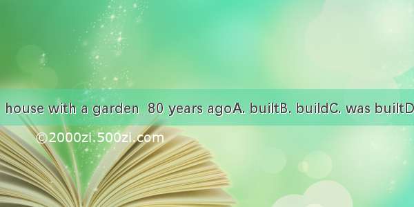 The old house with a garden  80 years agoA. builtB. buildC. was builtD. is built