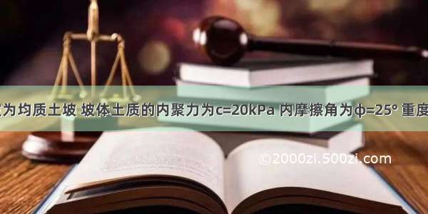 已知某边坡为均质土坡 坡体土质的内聚力为c=20kPa 内摩擦角为φ=25° 重度为19kN/m