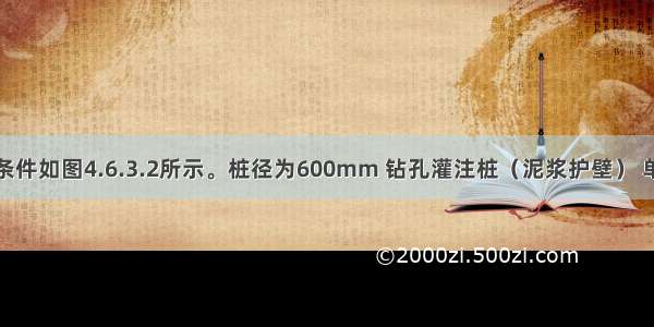 桩长及地层条件如图4.6.3.2所示。桩径为600mm 钻孔灌注桩（泥浆护壁） 单桩的抗拔极