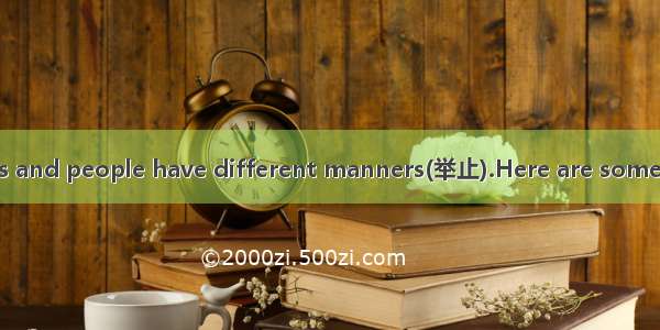 Different countries and people have different manners(举止).Here are some examples: If you v