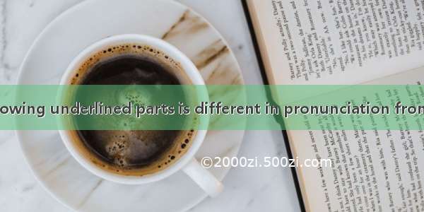 Which of the following underlined parts is different in pronunciation from others?A. My fa