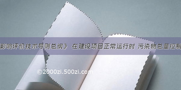 根据《环境影响评价技术导则总纲》 在建设项目正常运行时 污染物总量控制的前提是（