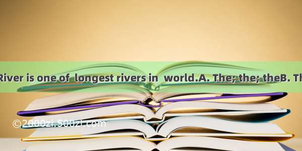 Changjiang River is one of  longest rivers in  world.A. The; the; theB. The; a; aC. A; t