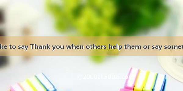 American people like to say Thank you when others help them or say something kind to them.