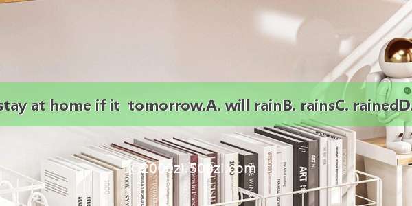 We’ll stay at home if it  tomorrow.A. will rainB. rainsC. rainedD. raining