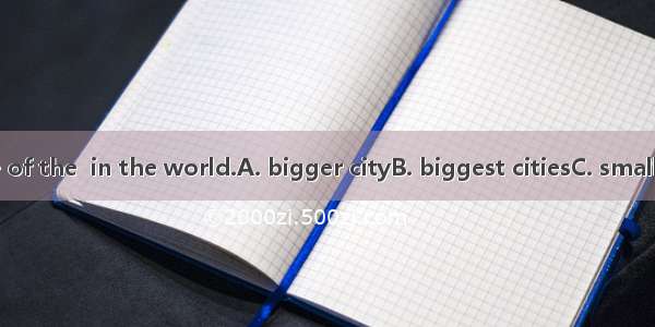 Beijing is one of the  in the world.A. bigger cityB. biggest citiesC. smaller cityD. smal