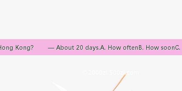 — did you stay in Hong Kong?　　 — About 20 days.A. How oftenB. How soonC. How longD. How fa