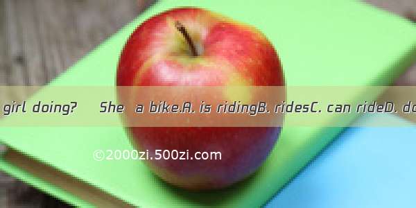 ─What’s the girl doing? ─She  a bike.A. is ridingB. ridesC. can rideD. doesn’t ride