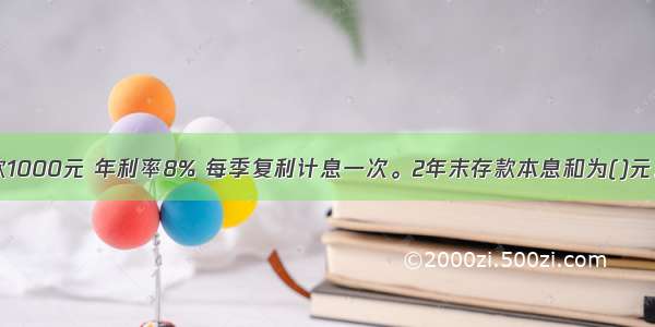 每半年末存款1000元 年利率8% 每季复利计息一次。2年末存款本息和为()元。A.4160.00