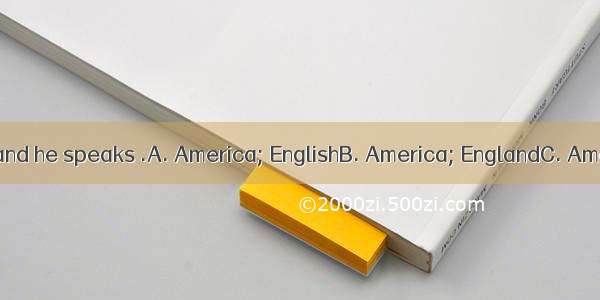 The boy is from  and he speaks .A. America; EnglishB. America; EnglandC. American; English