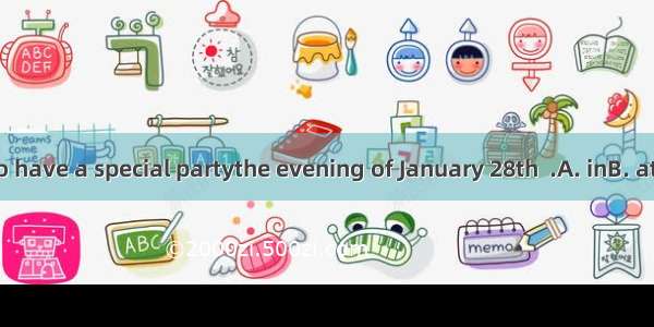 We plan to have a special partythe evening of January 28th  .A. inB. atC. toD. on