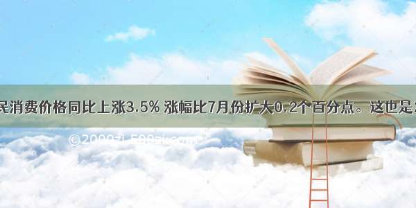 8月份居民消费价格同比上涨3.5% 涨幅比7月份扩大0.2个百分点。这也是22个月中