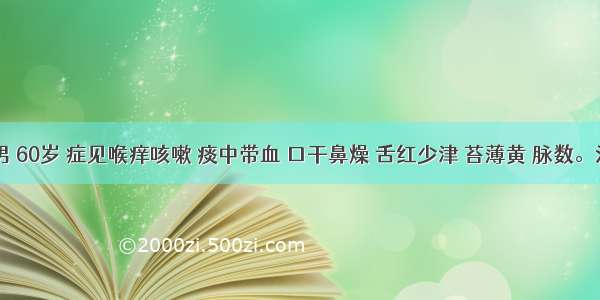 涂某 男 60岁 症见喉痒咳嗽 痰中带血 口干鼻燥 舌红少津 苔薄黄 脉数。治疗应