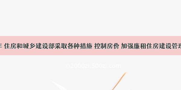 上半年 住房和城乡建设部采取各种措施 控制房价 加强廉租住房建设管理 切实