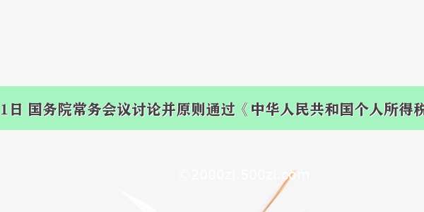 201 1年3月1日 国务院常务会议讨论并原则通过《中华人民共和国个人所得税修正案（草