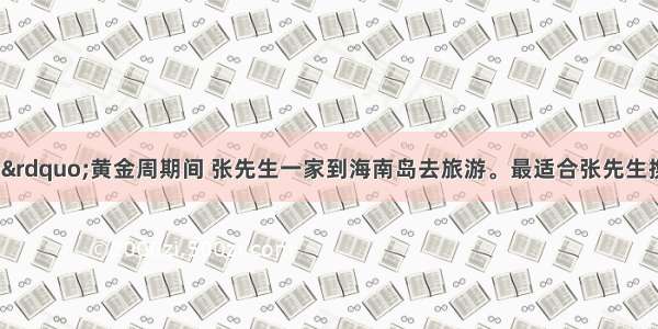 今年“十一”黄金周期间 张先生一家到海南岛去旅游。最适合张先生携带的是：A. 现金