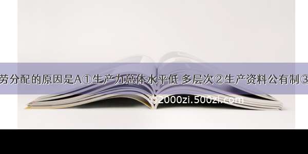 我国实行按劳分配的原因是A①生产力总体水平低 多层次②生产资料公有制③社会主义条