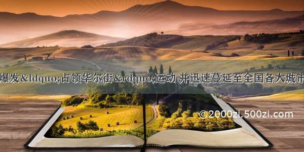 9月17日 美国爆发“占领华尔街”运动 并迅速蔓延至全国各大城市。运动发起者