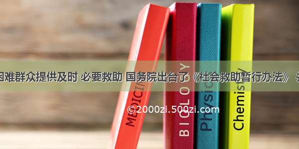 为向特定困难群众提供及时 必要救助 国务院出台了《社会救助暂行办法》 并明确完善