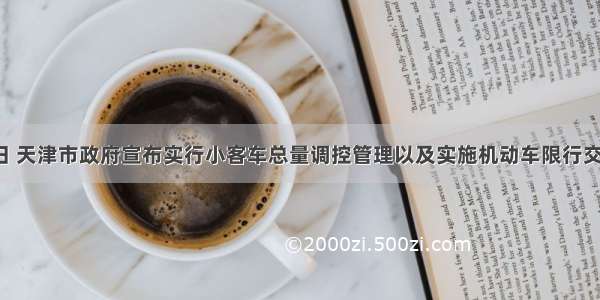 12月15日 天津市政府宣布实行小客车总量调控管理以及实施机动车限行交通管理措