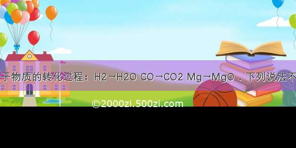 单选题关于物质的转化过程：H2→H2O CO→CO2 Mg→MgO．下列说法不正确的是