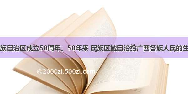 是广西壮族自治区成立50周年。50年来 民族区域自治给广西各族人民的生活带来了