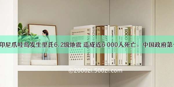 5月27日印尼爪哇岛发生里氏6.2级地震 造成近6 000人死亡。中国政府第一时间向