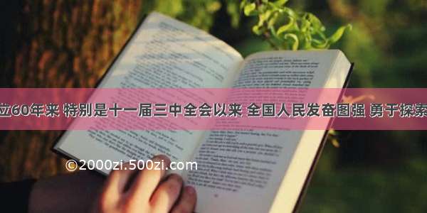 新中国成立60年来 特别是十一届三中全会以来 全国人民发奋图强 勇于探索 积极推进