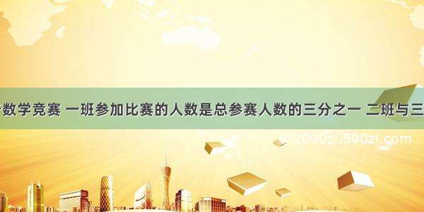 六年级举行数学竞赛 一班参加比赛的人数是总参赛人数的三分之一 二班与三班参加比赛